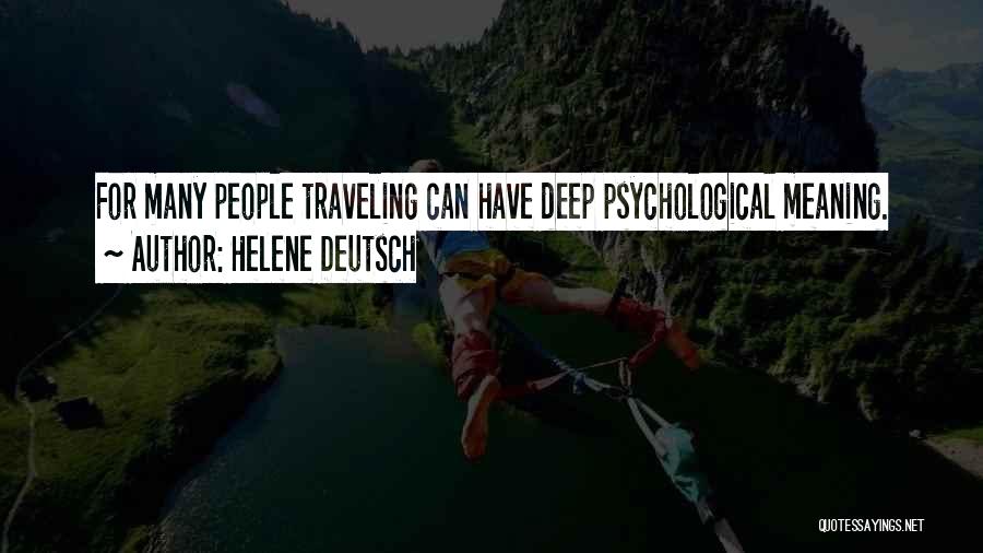 Helene Deutsch Quotes: For Many People Traveling Can Have Deep Psychological Meaning.