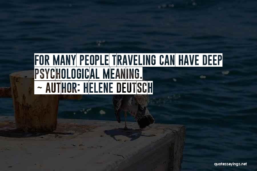 Helene Deutsch Quotes: For Many People Traveling Can Have Deep Psychological Meaning.