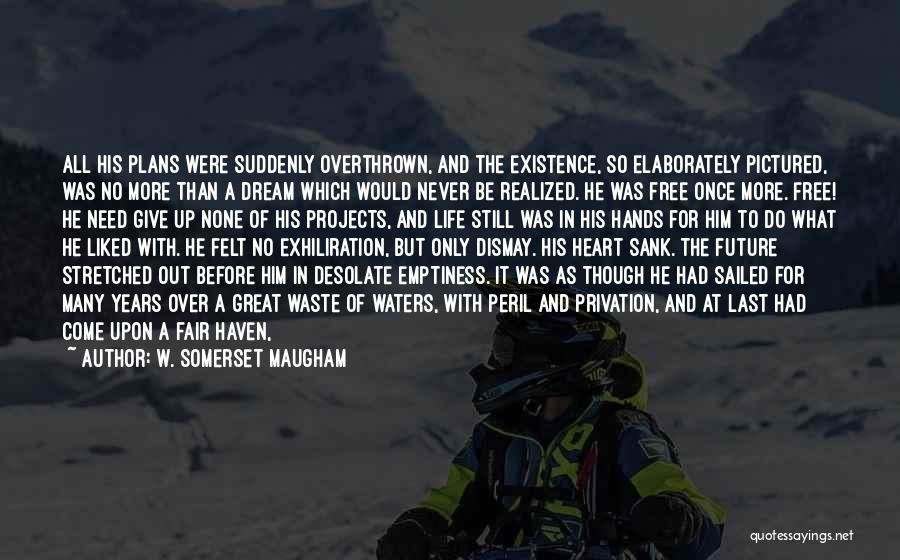 W. Somerset Maugham Quotes: All His Plans Were Suddenly Overthrown, And The Existence, So Elaborately Pictured, Was No More Than A Dream Which Would