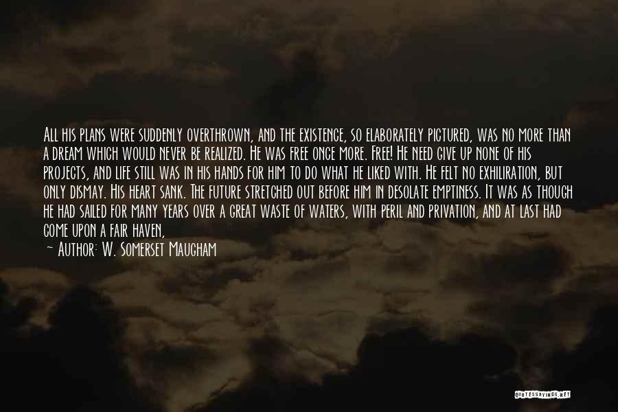 W. Somerset Maugham Quotes: All His Plans Were Suddenly Overthrown, And The Existence, So Elaborately Pictured, Was No More Than A Dream Which Would