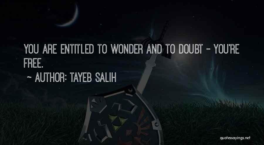 Tayeb Salih Quotes: You Are Entitled To Wonder And To Doubt - You're Free.