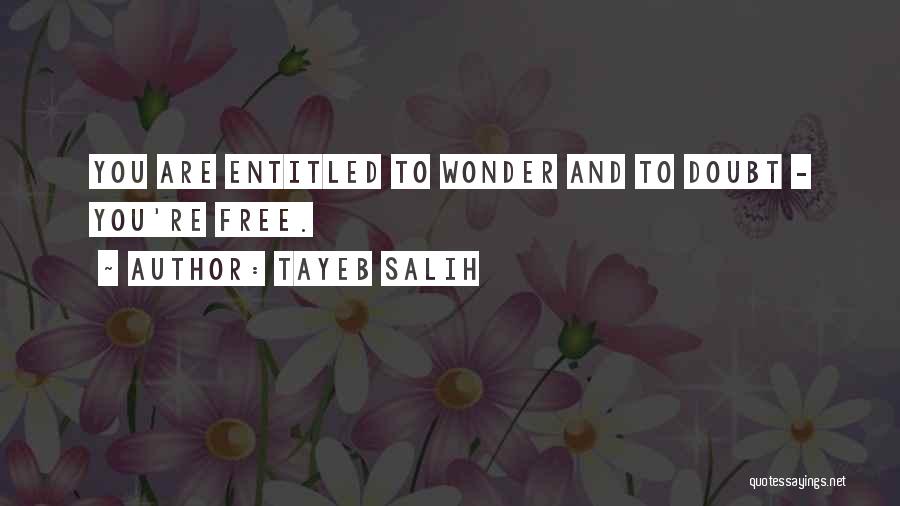 Tayeb Salih Quotes: You Are Entitled To Wonder And To Doubt - You're Free.
