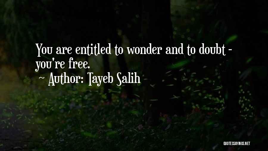 Tayeb Salih Quotes: You Are Entitled To Wonder And To Doubt - You're Free.