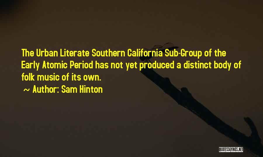 Sam Hinton Quotes: The Urban Literate Southern California Sub-group Of The Early Atomic Period Has Not Yet Produced A Distinct Body Of Folk
