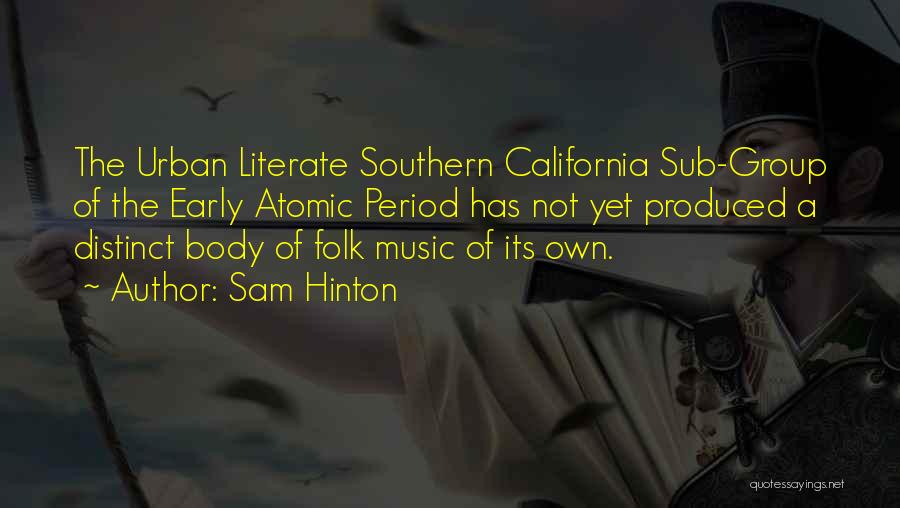 Sam Hinton Quotes: The Urban Literate Southern California Sub-group Of The Early Atomic Period Has Not Yet Produced A Distinct Body Of Folk