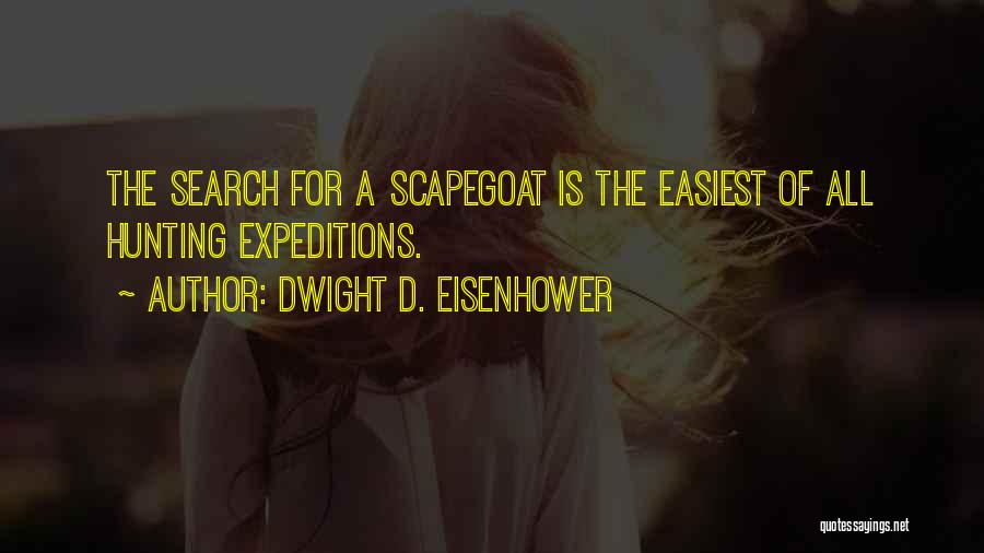 Dwight D. Eisenhower Quotes: The Search For A Scapegoat Is The Easiest Of All Hunting Expeditions.