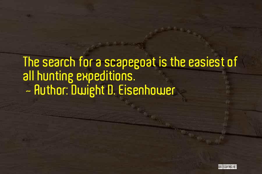 Dwight D. Eisenhower Quotes: The Search For A Scapegoat Is The Easiest Of All Hunting Expeditions.