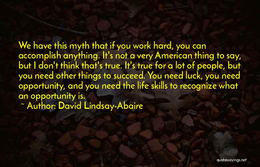 David Lindsay-Abaire Quotes: We Have This Myth That If You Work Hard, You Can Accomplish Anything. It's Not A Very American Thing To