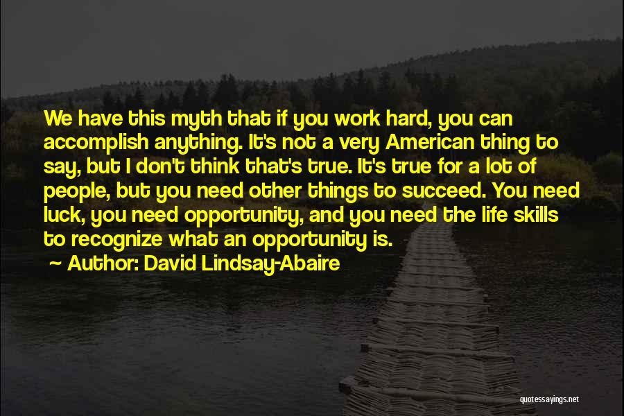 David Lindsay-Abaire Quotes: We Have This Myth That If You Work Hard, You Can Accomplish Anything. It's Not A Very American Thing To