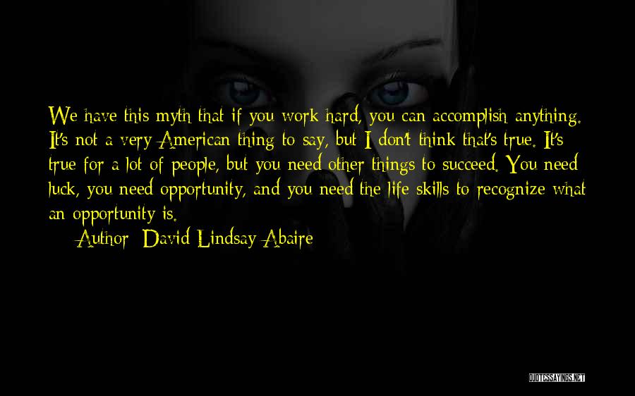 David Lindsay-Abaire Quotes: We Have This Myth That If You Work Hard, You Can Accomplish Anything. It's Not A Very American Thing To