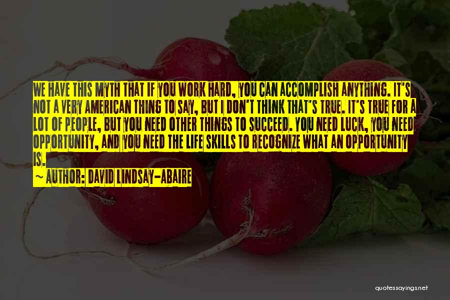 David Lindsay-Abaire Quotes: We Have This Myth That If You Work Hard, You Can Accomplish Anything. It's Not A Very American Thing To