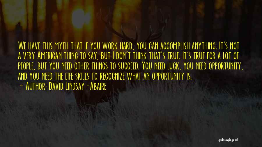 David Lindsay-Abaire Quotes: We Have This Myth That If You Work Hard, You Can Accomplish Anything. It's Not A Very American Thing To