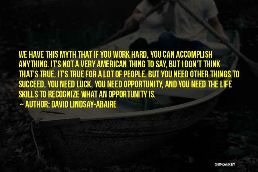 David Lindsay-Abaire Quotes: We Have This Myth That If You Work Hard, You Can Accomplish Anything. It's Not A Very American Thing To