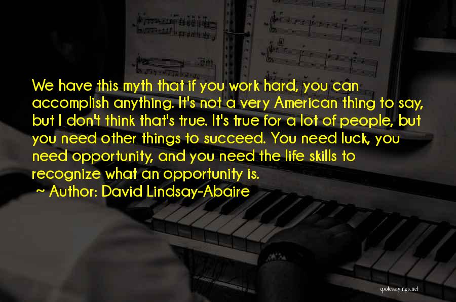David Lindsay-Abaire Quotes: We Have This Myth That If You Work Hard, You Can Accomplish Anything. It's Not A Very American Thing To