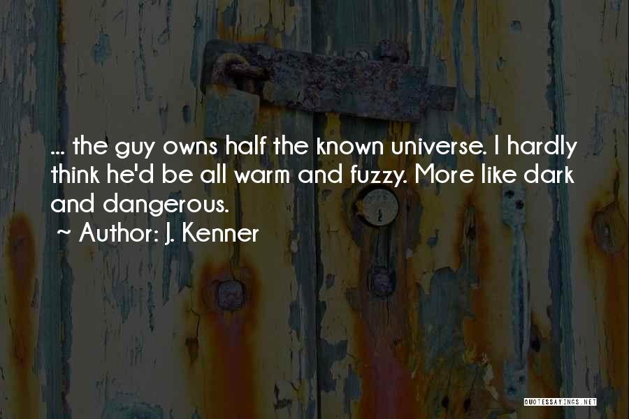 J. Kenner Quotes: ... The Guy Owns Half The Known Universe. I Hardly Think He'd Be All Warm And Fuzzy. More Like Dark