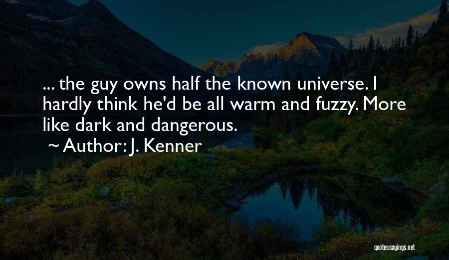 J. Kenner Quotes: ... The Guy Owns Half The Known Universe. I Hardly Think He'd Be All Warm And Fuzzy. More Like Dark