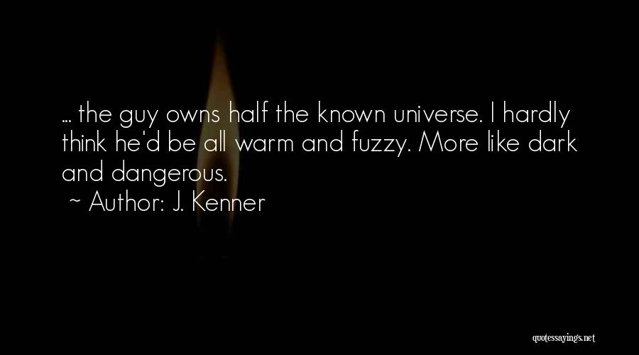 J. Kenner Quotes: ... The Guy Owns Half The Known Universe. I Hardly Think He'd Be All Warm And Fuzzy. More Like Dark
