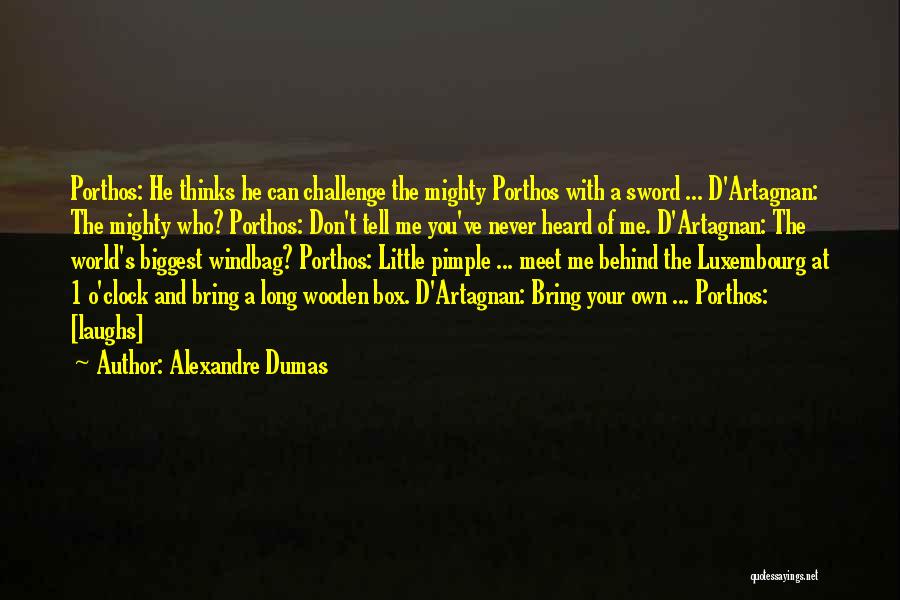 Alexandre Dumas Quotes: Porthos: He Thinks He Can Challenge The Mighty Porthos With A Sword ... D'artagnan: The Mighty Who? Porthos: Don't Tell