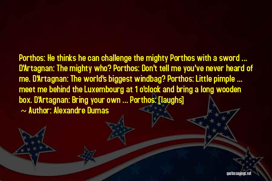 Alexandre Dumas Quotes: Porthos: He Thinks He Can Challenge The Mighty Porthos With A Sword ... D'artagnan: The Mighty Who? Porthos: Don't Tell