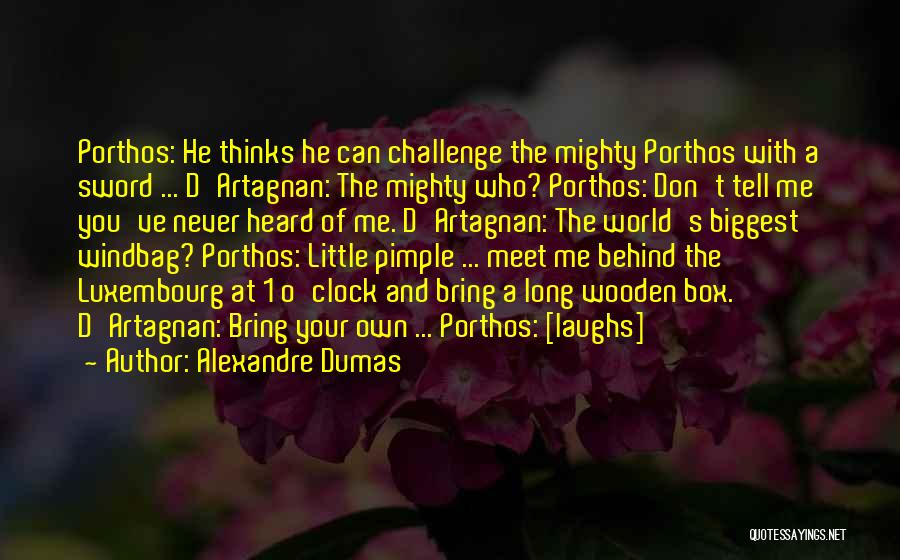 Alexandre Dumas Quotes: Porthos: He Thinks He Can Challenge The Mighty Porthos With A Sword ... D'artagnan: The Mighty Who? Porthos: Don't Tell