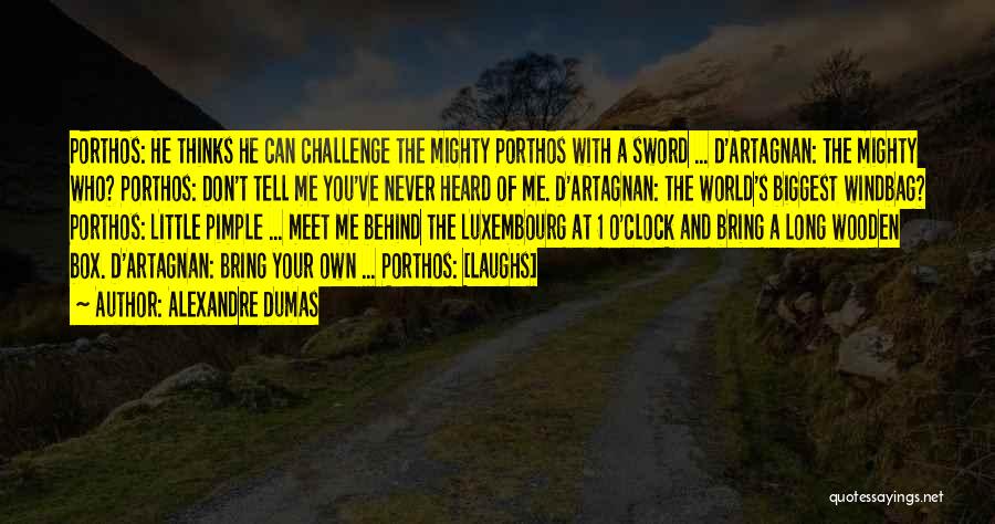 Alexandre Dumas Quotes: Porthos: He Thinks He Can Challenge The Mighty Porthos With A Sword ... D'artagnan: The Mighty Who? Porthos: Don't Tell