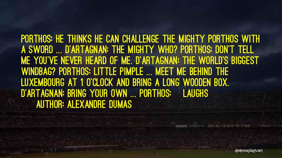 Alexandre Dumas Quotes: Porthos: He Thinks He Can Challenge The Mighty Porthos With A Sword ... D'artagnan: The Mighty Who? Porthos: Don't Tell