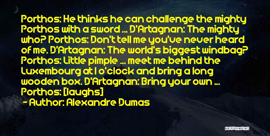 Alexandre Dumas Quotes: Porthos: He Thinks He Can Challenge The Mighty Porthos With A Sword ... D'artagnan: The Mighty Who? Porthos: Don't Tell