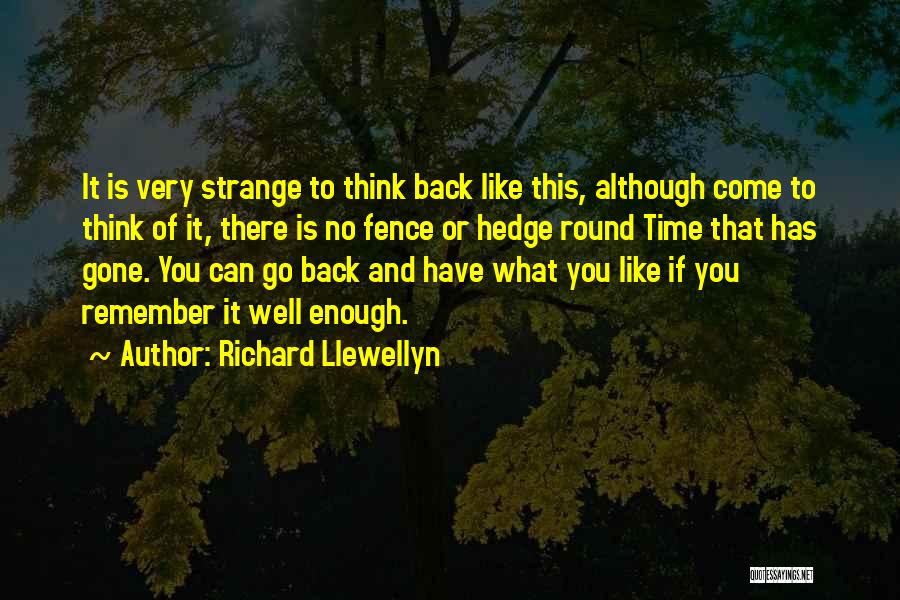 Richard Llewellyn Quotes: It Is Very Strange To Think Back Like This, Although Come To Think Of It, There Is No Fence Or