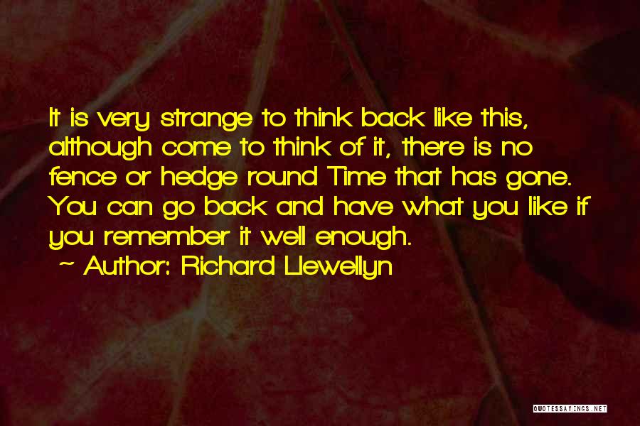 Richard Llewellyn Quotes: It Is Very Strange To Think Back Like This, Although Come To Think Of It, There Is No Fence Or