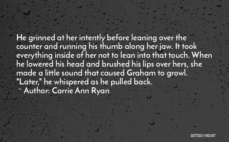 Carrie Ann Ryan Quotes: He Grinned At Her Intently Before Leaning Over The Counter And Running His Thumb Along Her Jaw. It Took Everything