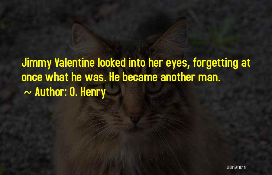 O. Henry Quotes: Jimmy Valentine Looked Into Her Eyes, Forgetting At Once What He Was. He Became Another Man.