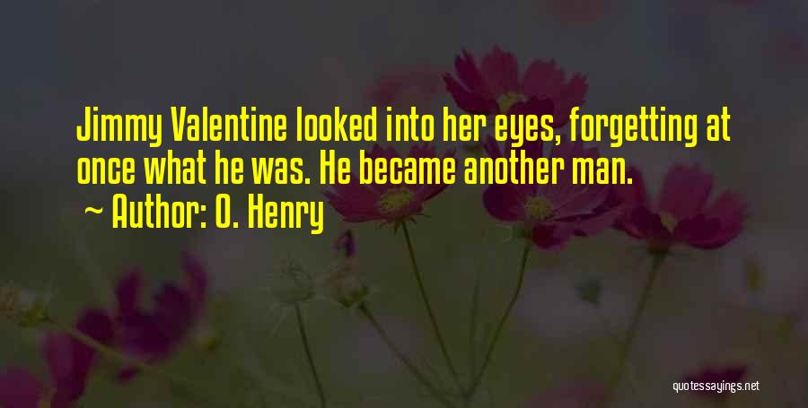 O. Henry Quotes: Jimmy Valentine Looked Into Her Eyes, Forgetting At Once What He Was. He Became Another Man.