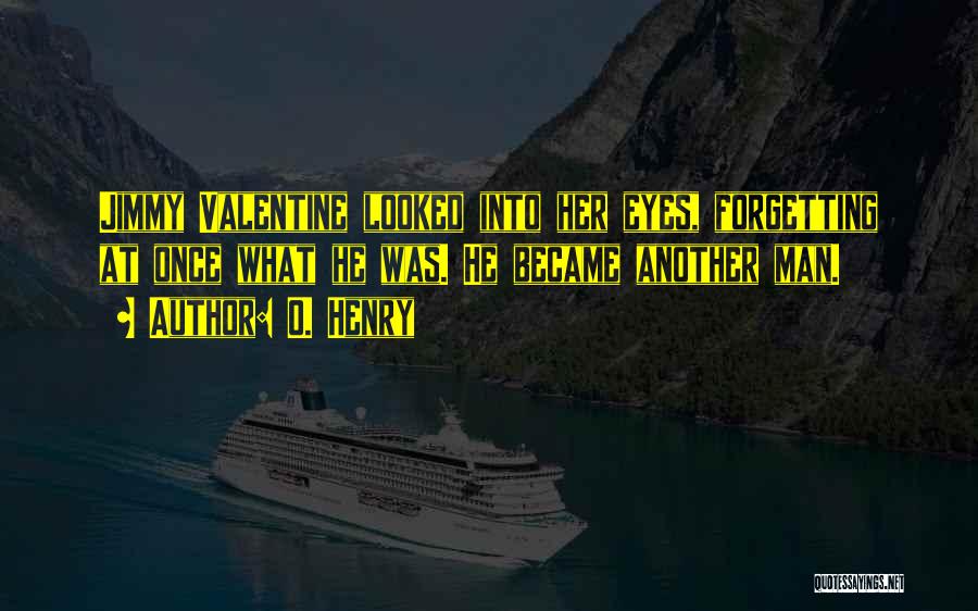 O. Henry Quotes: Jimmy Valentine Looked Into Her Eyes, Forgetting At Once What He Was. He Became Another Man.