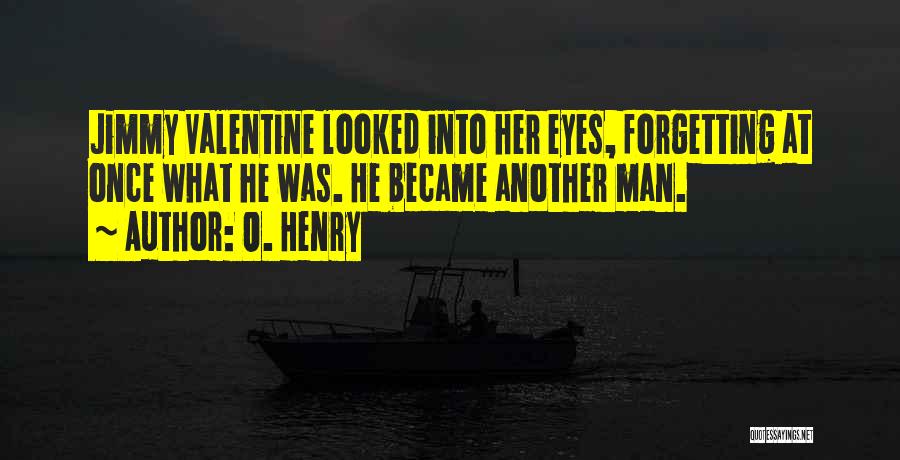 O. Henry Quotes: Jimmy Valentine Looked Into Her Eyes, Forgetting At Once What He Was. He Became Another Man.