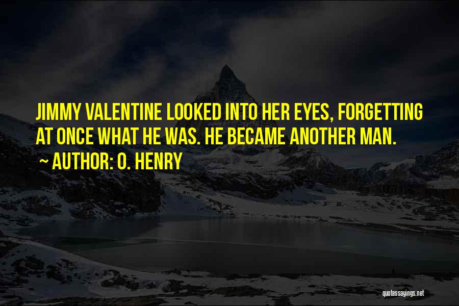 O. Henry Quotes: Jimmy Valentine Looked Into Her Eyes, Forgetting At Once What He Was. He Became Another Man.