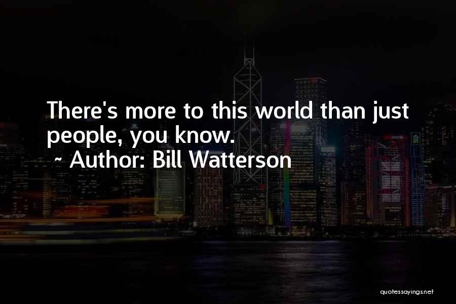 Bill Watterson Quotes: There's More To This World Than Just People, You Know.
