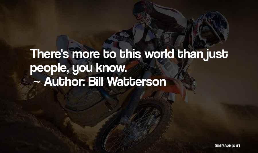 Bill Watterson Quotes: There's More To This World Than Just People, You Know.