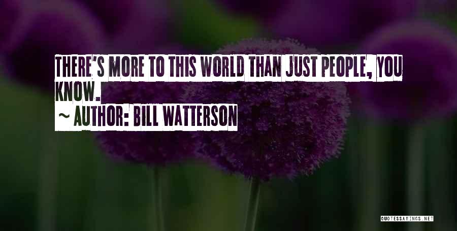 Bill Watterson Quotes: There's More To This World Than Just People, You Know.