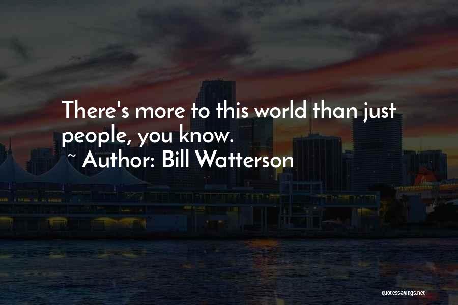 Bill Watterson Quotes: There's More To This World Than Just People, You Know.