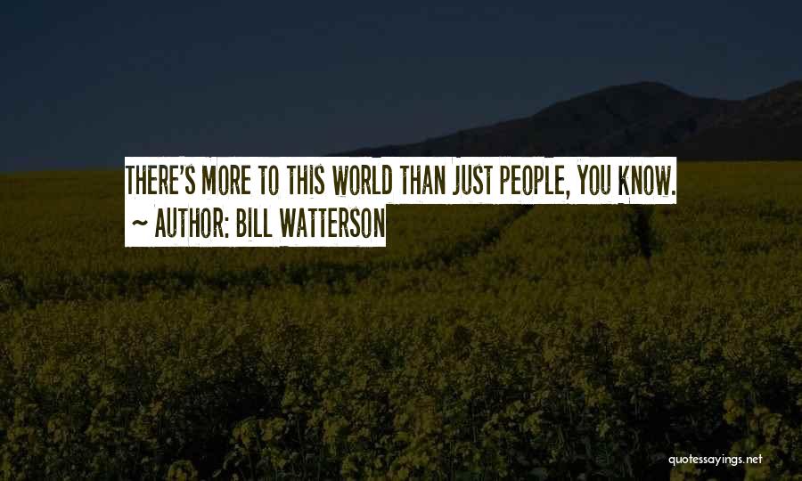 Bill Watterson Quotes: There's More To This World Than Just People, You Know.