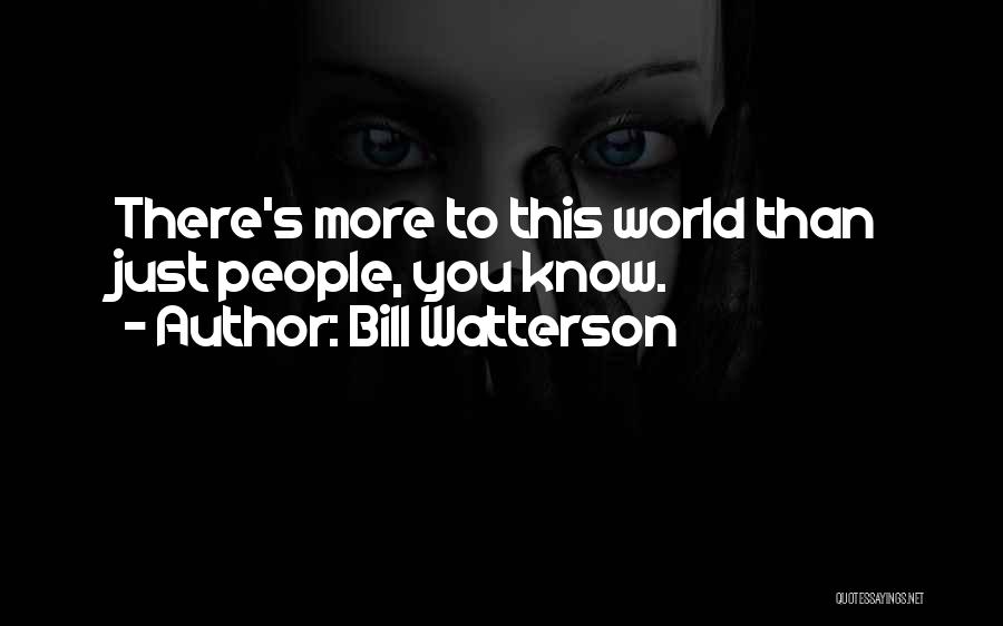 Bill Watterson Quotes: There's More To This World Than Just People, You Know.