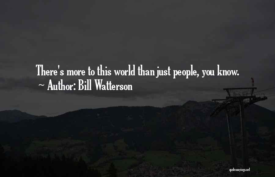 Bill Watterson Quotes: There's More To This World Than Just People, You Know.