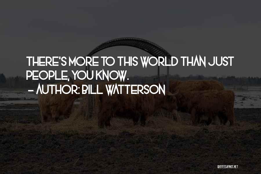 Bill Watterson Quotes: There's More To This World Than Just People, You Know.