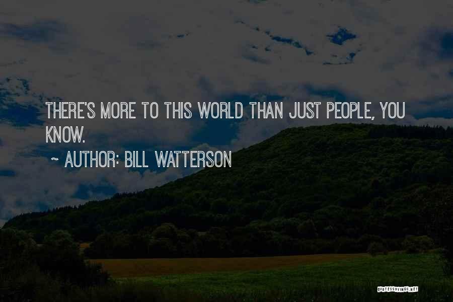 Bill Watterson Quotes: There's More To This World Than Just People, You Know.