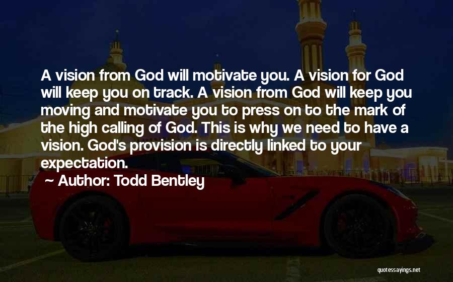 Todd Bentley Quotes: A Vision From God Will Motivate You. A Vision For God Will Keep You On Track. A Vision From God