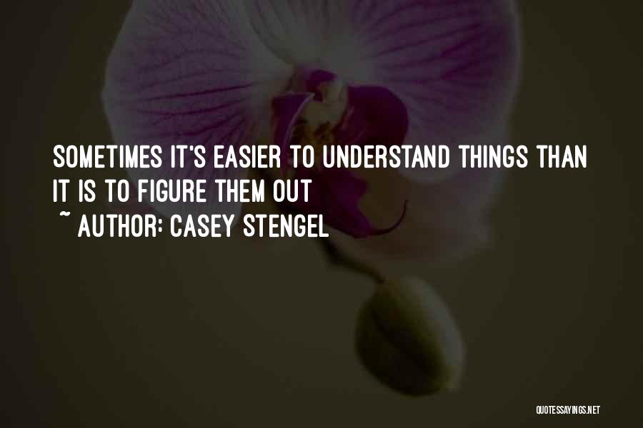 Casey Stengel Quotes: Sometimes It's Easier To Understand Things Than It Is To Figure Them Out