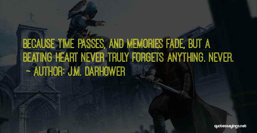 J.M. Darhower Quotes: Because Time Passes, And Memories Fade, But A Beating Heart Never Truly Forgets Anything. Never.