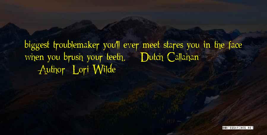 Lori Wilde Quotes: Biggest Troublemaker You'll Ever Meet Stares You In The Face When You Brush Your Teeth. - Dutch Callahan