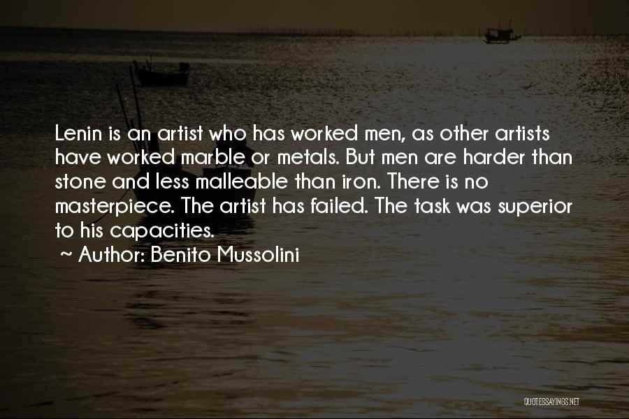 Benito Mussolini Quotes: Lenin Is An Artist Who Has Worked Men, As Other Artists Have Worked Marble Or Metals. But Men Are Harder