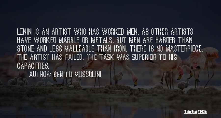 Benito Mussolini Quotes: Lenin Is An Artist Who Has Worked Men, As Other Artists Have Worked Marble Or Metals. But Men Are Harder